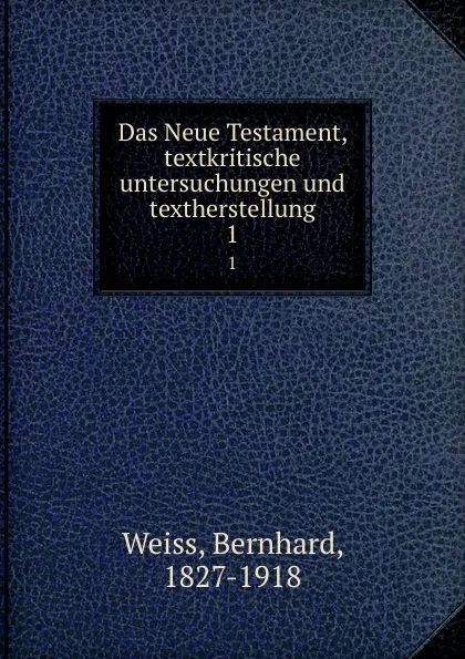 Обложка книги Das Neue Testament, textkritische untersuchungen und textherstellung, Bernhard Weiss