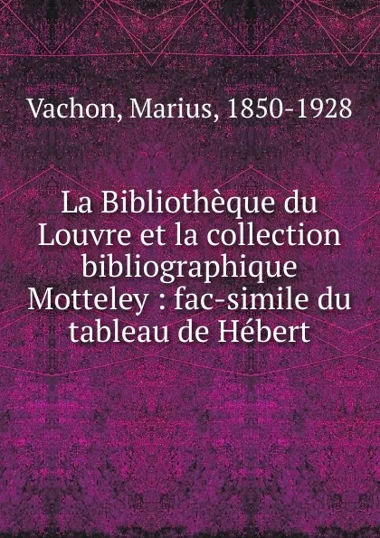 Обложка книги La Bibliotheque du Louvre et la collection bibliographique Motteley, Marius Vachon