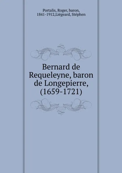 Обложка книги Bernard de Requeleyne, baron de Longepierre, (1659-1721), Roger Portalis