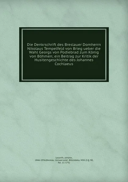 Обложка книги Die Denkrschrift des Breslauer Domherrn Nikolaus Tempelfeld von Brieg ueber die Wahl Georgs von Podiebrad zum Konig von Bohmen, Johann Loserth