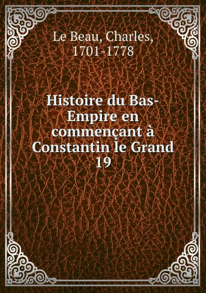 Обложка книги Histoire du Bas-Empire en commencant a Constantin le Grand, Charles le Beau