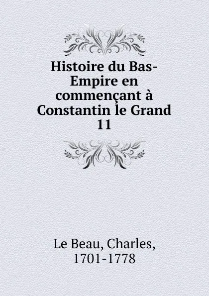 Обложка книги Histoire du Bas-Empire en commencant a Constantin le Grand, Charles le Beau