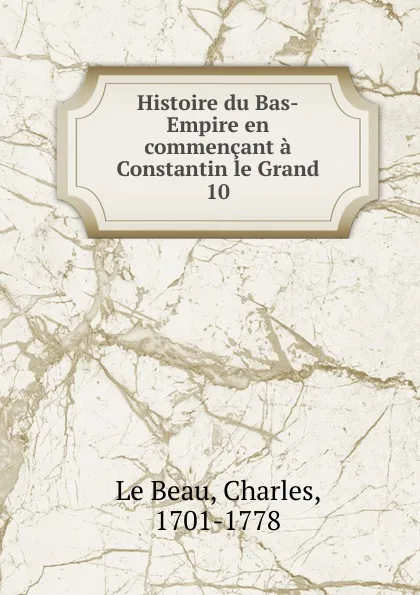 Обложка книги Histoire du Bas-Empire en commencant a Constantin le Grand, Charles le Beau