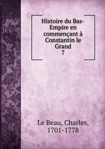 Обложка книги Histoire du Bas-Empire en commencant a Constantin le Grand, Charles le Beau