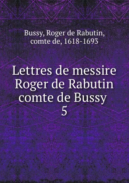 Обложка книги Lettres de messire Roger de Rabutin comte de Bussy, Roger de Rabutin Bussy