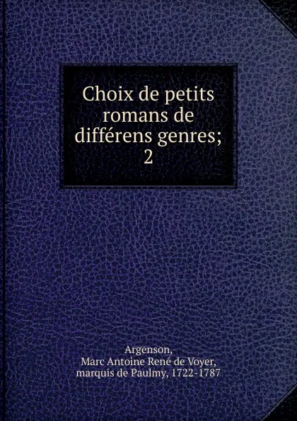 Обложка книги Choix de petits romans de differens genres, Marc Antoine René de Voyer Argenson