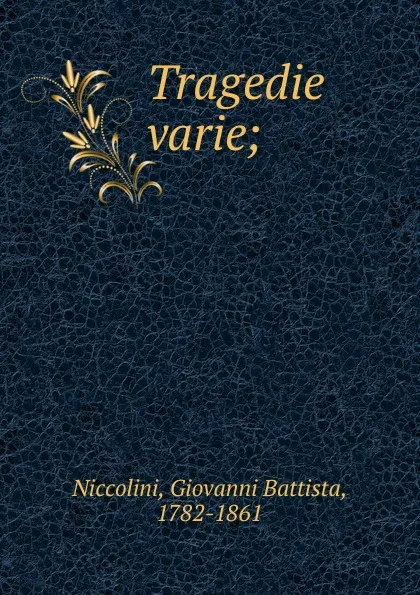 Обложка книги Tragedie varie, Giovanni Battista Niccolini