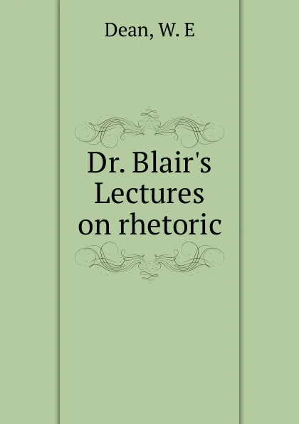 Обложка книги Dr. Blair.s Lectures on rhetoric, W.E. Dean
