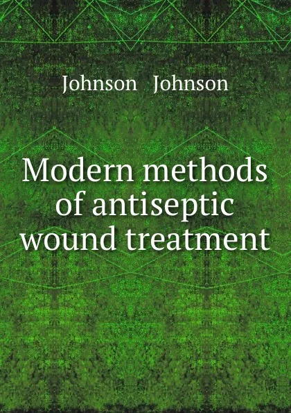 Обложка книги Modern methods of antiseptic wound treatment, Johnson and Johnson