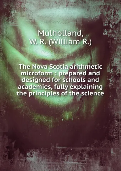 Обложка книги The Nova Scotia arithmetic microform, William R. Mulholland