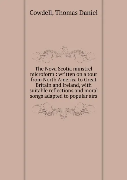 Обложка книги The Nova Scotia minstrel microform, Thomas Daniel Cowdell