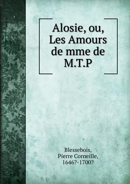 Обложка книги Alosie, ou, Les Amours de mme de M.T.P., Pierre Corneille Blessebois