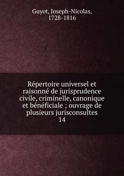 Обложка книги Repertoire universel et raisonne de jurisprudence civile, criminelle, canonique et beneficiale, Joseph-Nicolas Guyot