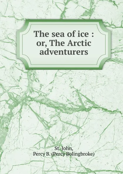 Обложка книги The sea of ice, Percy Bolingbroke St. John