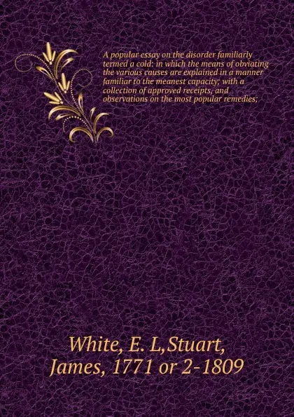 Обложка книги A popular essay on the disorder familiarly termed a cold, E. L. White