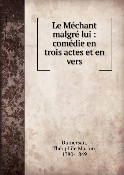 Обложка книги Le Mechant malgre lui, Théophile Marion Dumersan