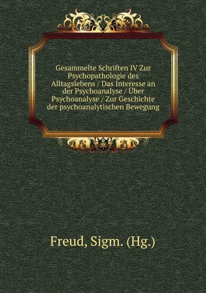 Обложка книги Gesammelte Schriften IV Zur Psychopathologie des Alltagslebens / Das Interesse an der Psychoanalyse / Uber Psychoanalyse / Zur Geschichte der psychoanalytischen Bewegung, Sigmund Freud