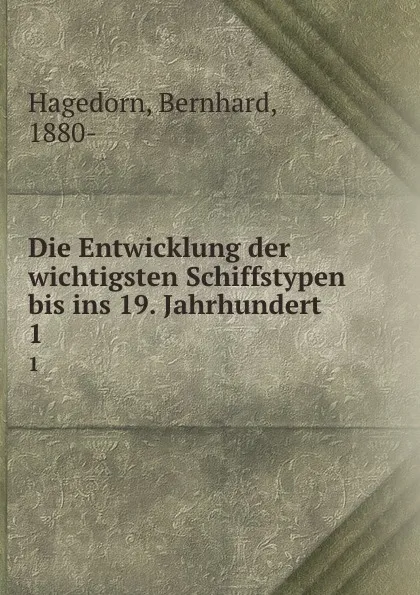 Обложка книги Die Entwicklung der wichtigsten Schiffstypen bis ins 19. Jahrhundert, Bernhard Hagedorn