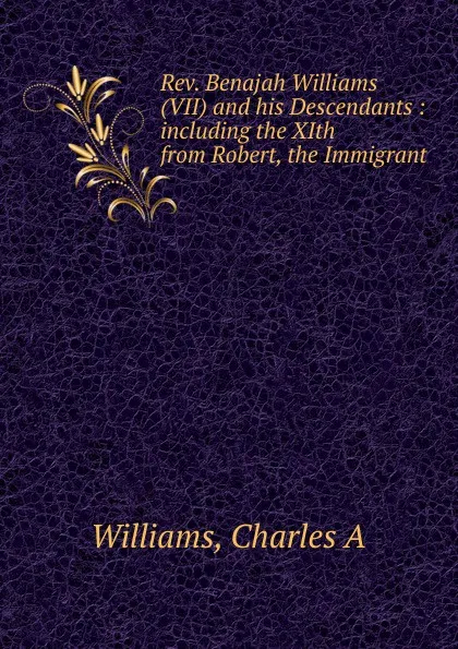 Обложка книги Rev. Benajah Williams (VII) and his Descendants, Charles A. Williams