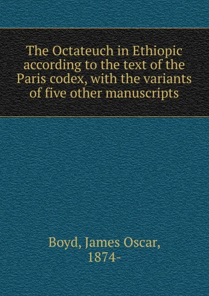 Обложка книги The Octateuch in Ethiopic according to the text of the Paris codex, James Oscar Boyd