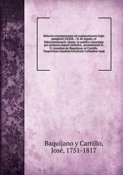 Обложка книги Relectio extemporanea ad explanationem legis pamphilo XXXIX., José Baquíjano y Carrillo