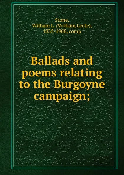 Обложка книги Ballads and poems relating to the Burgoyne campaign, William Leete Stone