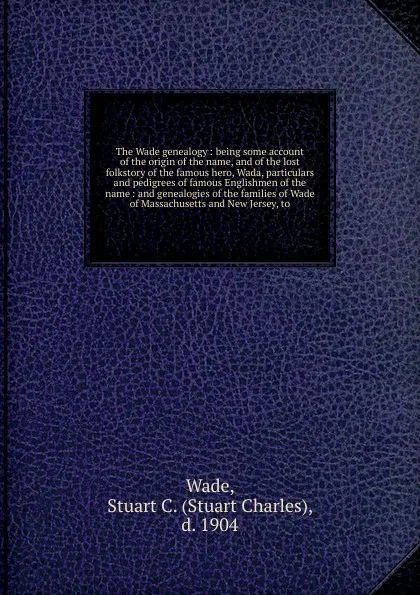 Обложка книги The Wade genealogy, Stuart Charles Wade