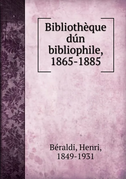 Обложка книги Bibliotheque dun bibliophile, 1865-1885, Henri Béraldi