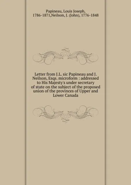 Обложка книги Letter from J.L. sic Papineau and J. Neilson, Esqs. microform, Louis Joseph Papineau