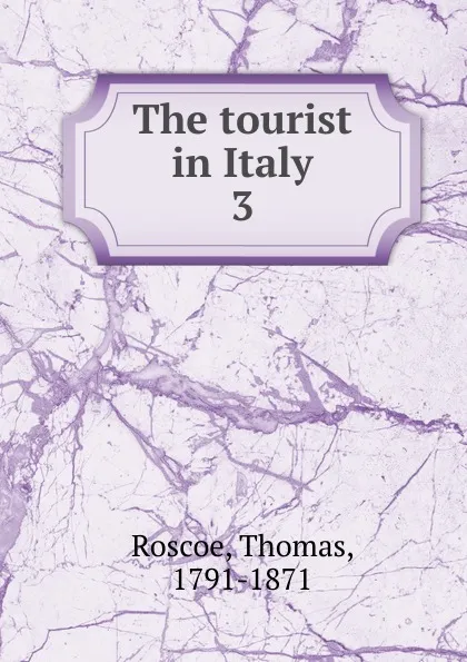 Обложка книги The tourist in Italy, Thomas Roscoe