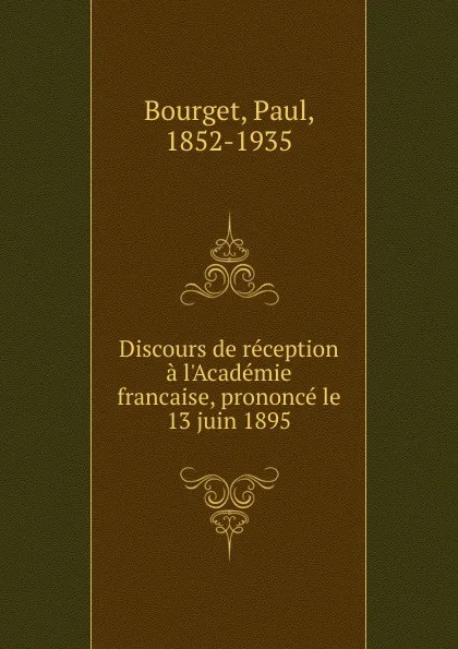 Обложка книги Discours de reception a l.Academie francaise, prononce le 13 juin 1895, Bourget Paul