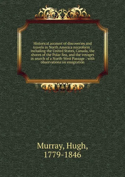 Обложка книги Historical account of discoveries and travels in North America microform, Murray Hugh