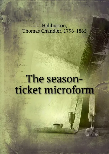 Обложка книги The season-ticket microform, Haliburton Thomas Chandler