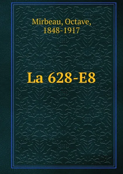 Обложка книги La 628-E8, Octave Mirbeau