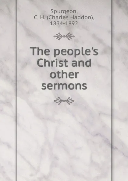 Обложка книги The people.s Christ and other sermons, Charles Haddon Spurgeon