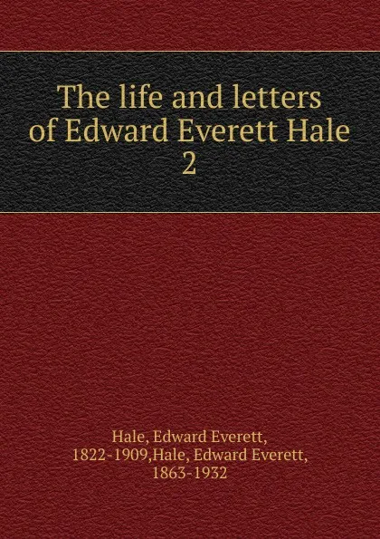 Обложка книги The life and letters of Edward Everett Hale, Edward Everett Hale