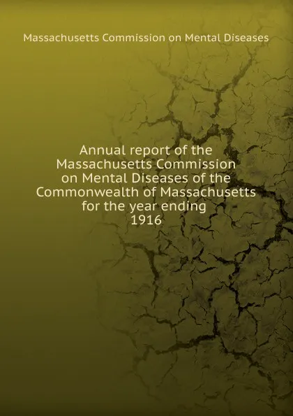 Обложка книги Annual report of the Massachusetts Commission on Mental Diseases of the Commonwealth of Massachusetts for the year ending 1916, Massachusetts Commission on Mental Diseases