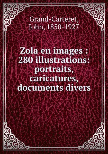 Обложка книги Zola en images, John Grand-Carteret