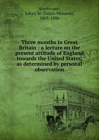 Обложка книги Three months in Great Britain, Julian Monson Sturtevant