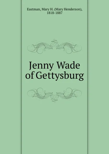 Обложка книги Jenny Wade of Gettysburg, Mary Henderson Eastman