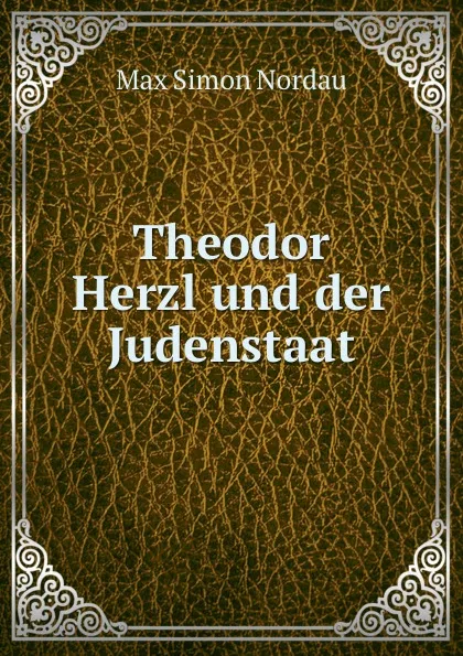 Обложка книги Theodor Herzl und der Judenstaat, Nordau Max Simon