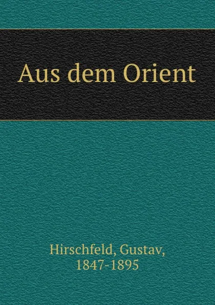 Обложка книги Aus dem Orient, Gustav Hirschfeld