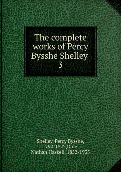 Обложка книги The complete works of Percy Bysshe Shelley ., Shelley Percy Bysshe