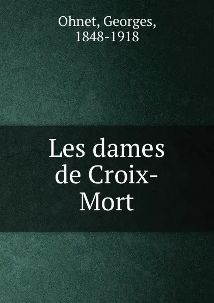 Обложка книги Les dames de Croix-Mort, Georges Ohnet