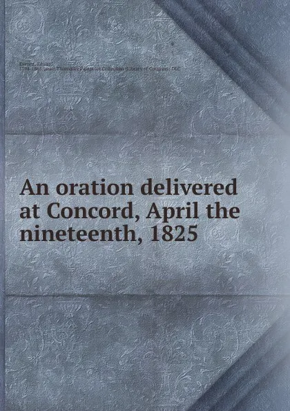 Обложка книги An oration delivered at Concord, April the nineteenth, 1825, Edward Everett