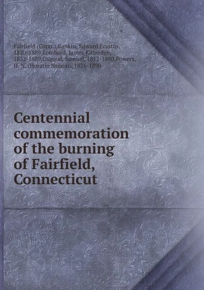 Обложка книги Centennial commemoration of the burning of Fairfield, Connecticut, Edward Erastus Rankin