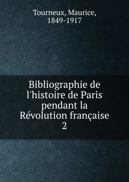 Обложка книги Bibliographie de l.histoire de Paris pendant la Revolution francaise, Maurice Tourneux