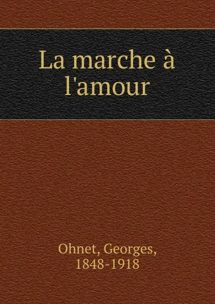 Обложка книги La marche a l.amour, Georges Ohnet