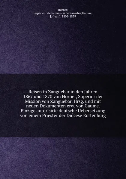 Обложка книги Reisen in Zanguebar in den Jahren 1867 und 1870 von Horner, Superior der Mission von Zanguebar. Hrsg. und mit neuen Dokumenten erw. von Gaume. Einzige autorisirte deutsche Uebersetzung von einem Priester der Diocese Rottenburg, Supérieur de la mission de Zanzibar Horner