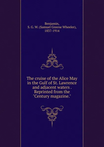 Обложка книги The cruise of the Alice May in the Gulf of St. Lawrence and adjacent waters . Reprinted from the 